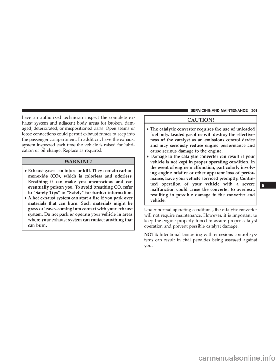 CHRYSLER 300 2018 Owners Manual have an authorized technician inspect the complete ex-
haust system and adjacent body areas for broken, dam-
aged, deteriorated, or mispositioned parts. Open seams or
loose connections could permit ex CHRYSLER 300 2018 Owners Manual have an authorized technician inspect the complete ex-
haust system and adjacent body areas for broken, dam-
aged, deteriorated, or mispositioned parts. Open seams or
loose connections could permit ex