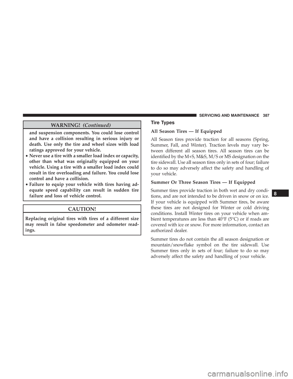 CHRYSLER 300 2018 Owners Manual WARNING!(Continued)
and suspension components. You could lose control
and have a collision resulting in serious injury or
death. Use only the tire and wheel sizes with load
ratings approved for your v CHRYSLER 300 2018 Owners Manual WARNING!(Continued)
and suspension components. You could lose control
and have a collision resulting in serious injury or
death. Use only the tire and wheel sizes with load
ratings approved for your v