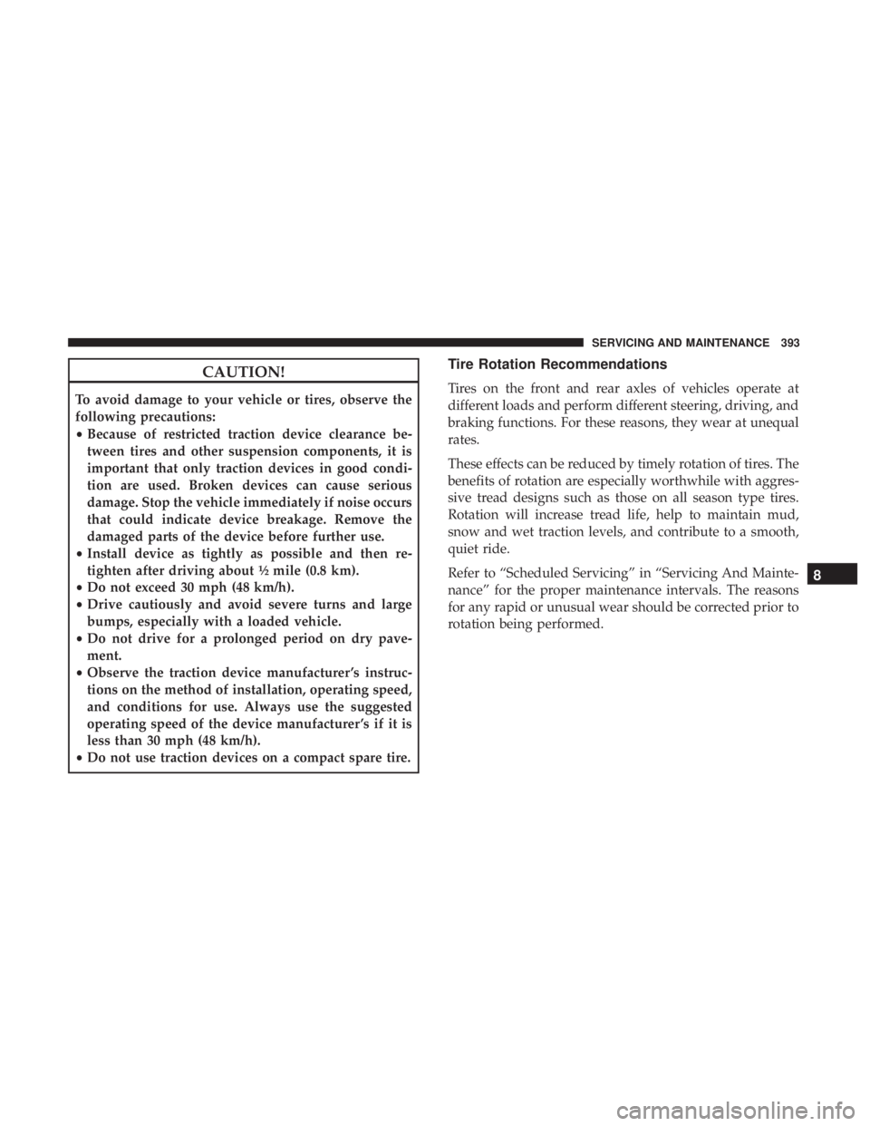 CHRYSLER 300 2018 Owners Manual CAUTION!
To avoid damage to your vehicle or tires, observe the
following precautions:
•Because of restricted traction device clearance be-
tween tires and other suspension components, it is
importan CHRYSLER 300 2018 Owners Manual CAUTION!
To avoid damage to your vehicle or tires, observe the
following precautions:
•Because of restricted traction device clearance be-
tween tires and other suspension components, it is
importan