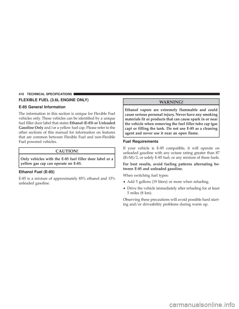 CHRYSLER 300 2018  Owners Manual FLEXIBLE FUEL (3.6L ENGINE ONLY)
E-85 General Information
The information in this section is unique for Flexible Fuel
vehicles only. These vehicles can be identified by a unique
fuel filler door label