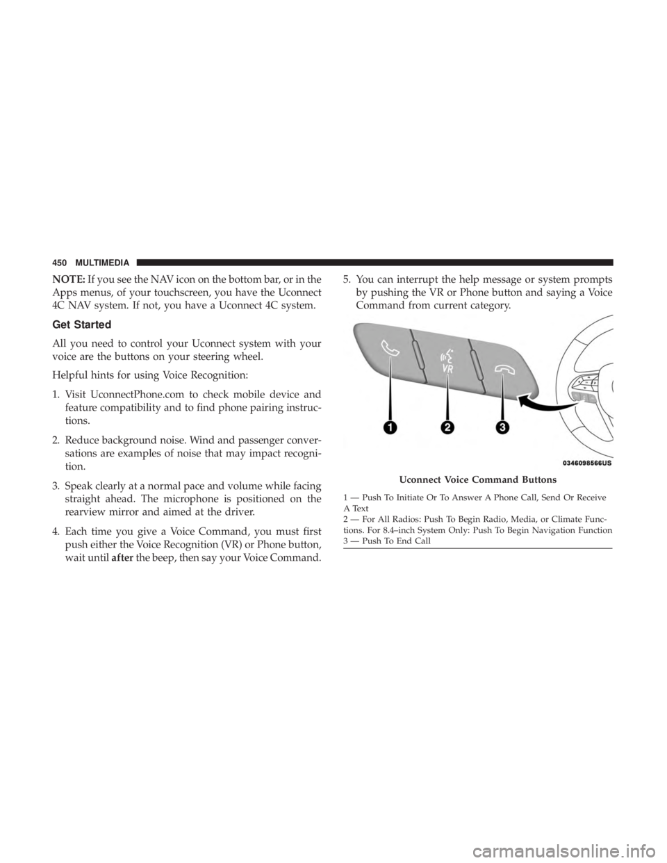 CHRYSLER 300 2018 Owners Manual NOTE:If you see the NAV icon on the bottom bar, or in the
Apps menus, of your touchscreen, you have the Uconnect
4C NAV system. If not, you have a Uconnect 4C system.
Get Started
All you need to contr CHRYSLER 300 2018 Owners Manual NOTE:If you see the NAV icon on the bottom bar, or in the
Apps menus, of your touchscreen, you have the Uconnect
4C NAV system. If not, you have a Uconnect 4C system.
Get Started
All you need to contr