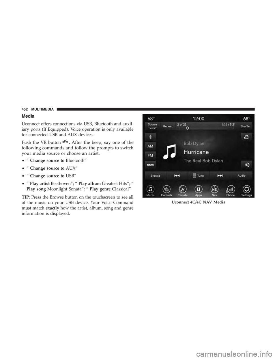 CHRYSLER 300 2018 Owners Manual Media
Uconnect offers connections via USB, Bluetooth and auxil-
iary ports (If Equipped). Voice operation is only available
for connected USB and AUX devices.
Push the VR button
. After the beep, say CHRYSLER 300 2018 Owners Manual Media
Uconnect offers connections via USB, Bluetooth and auxil-
iary ports (If Equipped). Voice operation is only available
for connected USB and AUX devices.
Push the VR button
. After the beep, say