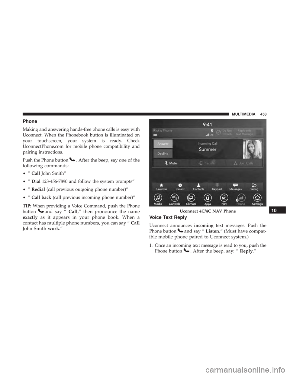 CHRYSLER 300 2018 Owners Manual Phone
Making and answering hands-free phone calls is easy with
Uconnect. When the Phonebook button is illuminated on
your touchscreen, your system is ready. Check
UconnectPhone.com for mobile phone co CHRYSLER 300 2018 Owners Manual Phone
Making and answering hands-free phone calls is easy with
Uconnect. When the Phonebook button is illuminated on
your touchscreen, your system is ready. Check
UconnectPhone.com for mobile phone co
