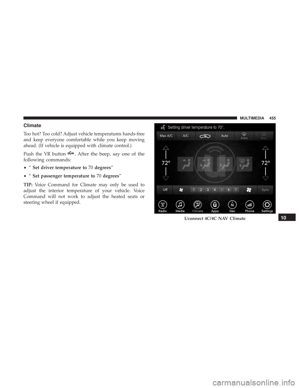 CHRYSLER 300 2018 Owners Manual Climate
Too hot? Too cold? Adjust vehicle temperatures hands-free
and keep everyone comfortable while you keep moving
ahead. (If vehicle is equipped with climate control.)
Push the VR button
. After t CHRYSLER 300 2018 Owners Manual Climate
Too hot? Too cold? Adjust vehicle temperatures hands-free
and keep everyone comfortable while you keep moving
ahead. (If vehicle is equipped with climate control.)
Push the VR button
. After t