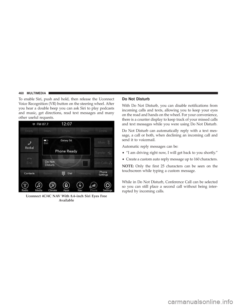 CHRYSLER 300 2018  Owners Manual To enable Siri, push and hold, then release the Uconnect
Voice Recognition (VR) button on the steering wheel. After
you hear a double beep you can ask Siri to play podcasts
and music, get directions, 