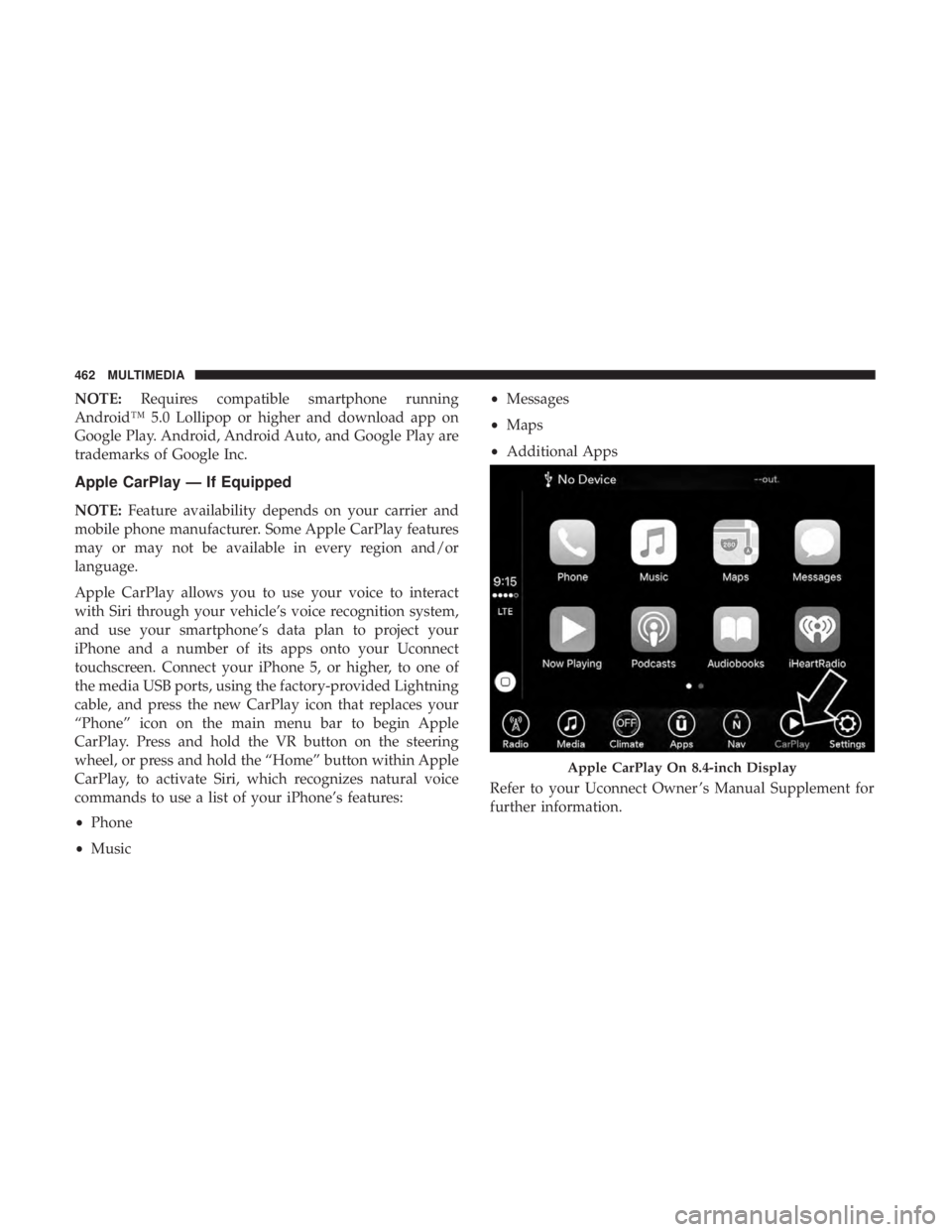 CHRYSLER 300 2018  Owners Manual NOTE:Requires compatible smartphone running
Android™ 5.0 Lollipop or higher and download app on
Google Play. Android, Android Auto, and Google Play are
trademarks of Google Inc.
Apple CarPlay — If