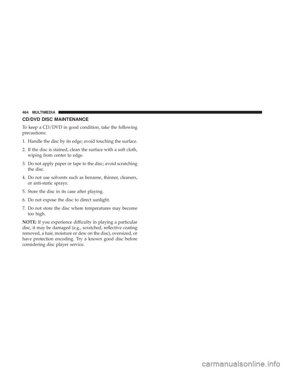 CHRYSLER 300 2018  Owners Manual CD/DVD DISC MAINTENANCE
To keep a CD/DVD in good condition, take the following
precautions:
1. Handle the disc by its edge; avoid touching the surface.
2. If the disc is stained, clean the surface wit