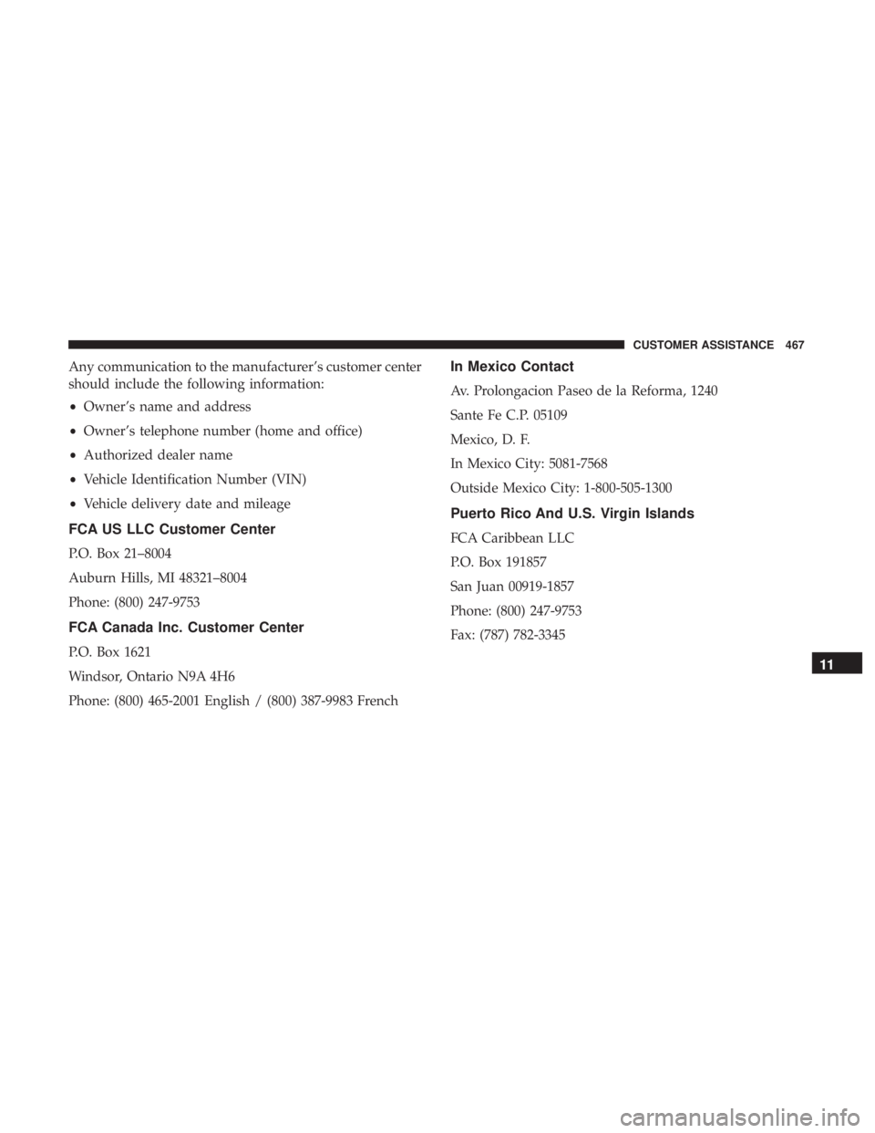 CHRYSLER 300 2018  Owners Manual Any communication to the manufacturer’s customer center
should include the following information:
•Owner’s name and address
• Owner’s telephone number (home and office)
• Authorized dealer
