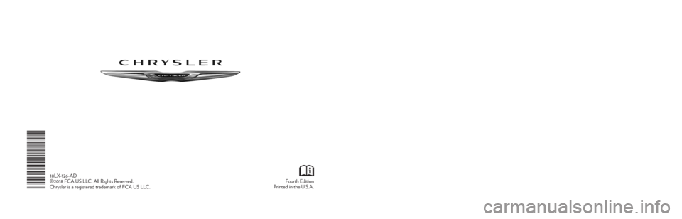 CHRYSLER 300 2018  Owners Manual 300
OWNER’S MANUAL
Fourth Edition
Printed in the U.S.A.
18LX-126-AD
©2018 FCA US LLC. All Rights Reserved.
Chrysler is a registered trademark of FCA US LLC.
2018
2018 300
DID_3636105_18d_Chrysler_3