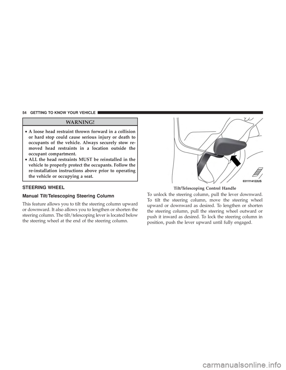 CHRYSLER 300 2018  Owners Manual WARNING!
•A loose head restraint thrown forward in a collision
or hard stop could cause serious injury or death to
occupants of the vehicle. Always securely stow re-
moved head restraints in a locat