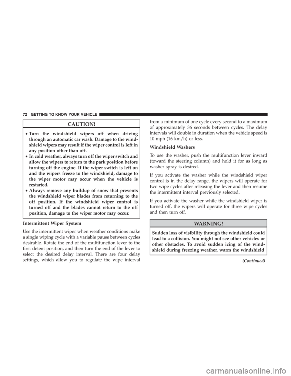 CHRYSLER 300 2018 Manual PDF CAUTION!
•Turn the windshield wipers off when driving
through an automatic car wash. Damage to the wind-
shield wipers may result if the wiper control is left in
any position other than off.
• In 