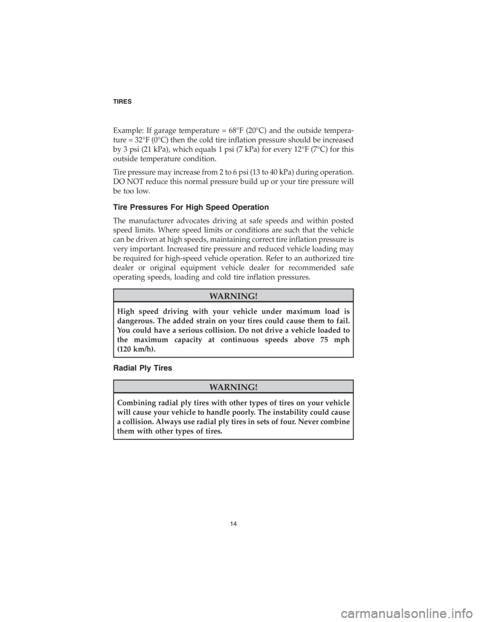 CHRYSLER 300 2018  Vehicle Warranty Example: If garage temperature = 68°F (20°C) and the outside tempera-
ture = 32°F (0°C) then the cold tire inflation pressure should be increased
by 3 psi (21 kPa), which equals 1 psi (7 kPa) for 
