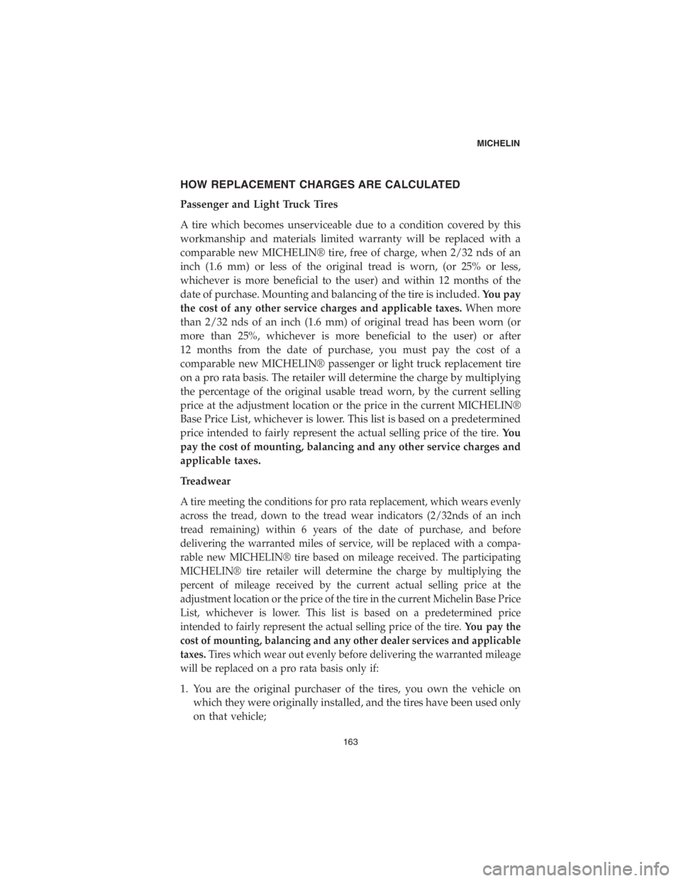 CHRYSLER 300 2018 Vehicle Warranty HOW REPLACEMENT CHARGES ARE CALCULATED
Passenger and Light Truck Tires
A tire which becomes unserviceable due to a condition covered by this
workmanship and materials limited warranty will be replaced CHRYSLER 300 2018 Vehicle Warranty HOW REPLACEMENT CHARGES ARE CALCULATED
Passenger and Light Truck Tires
A tire which becomes unserviceable due to a condition covered by this
workmanship and materials limited warranty will be replaced