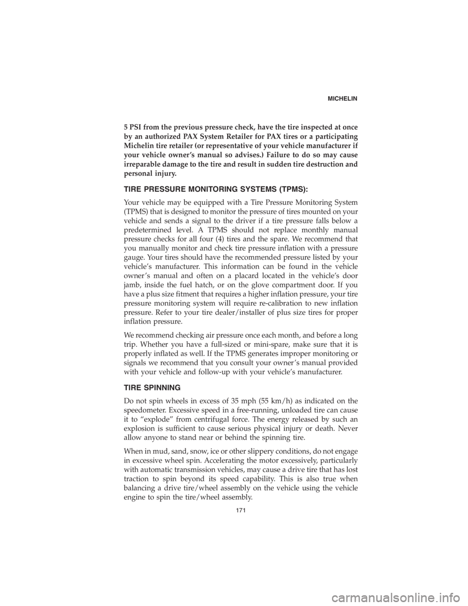 CHRYSLER 300 2018  Vehicle Warranty 5 PSI from the previous pressure check, have the tire inspected at once
by an authorized PAX System Retailer for PAX tires or a participating
Michelin tire retailer (or representative of your vehicle 