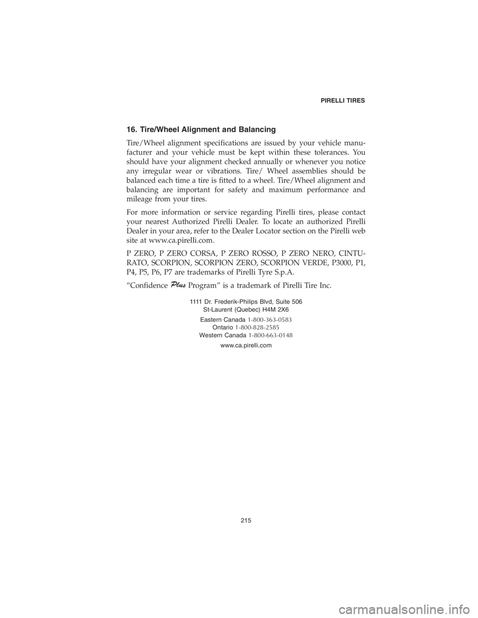 CHRYSLER 300 2018 Vehicle Warranty 16. Tire/Wheel Alignment and Balancing
Tire/Wheel alignment specifications are issued by your vehicle manu-
facturer and your vehicle must be kept within these tolerances. You
should have your alignme CHRYSLER 300 2018 Vehicle Warranty 16. Tire/Wheel Alignment and Balancing
Tire/Wheel alignment specifications are issued by your vehicle manu-
facturer and your vehicle must be kept within these tolerances. You
should have your alignme