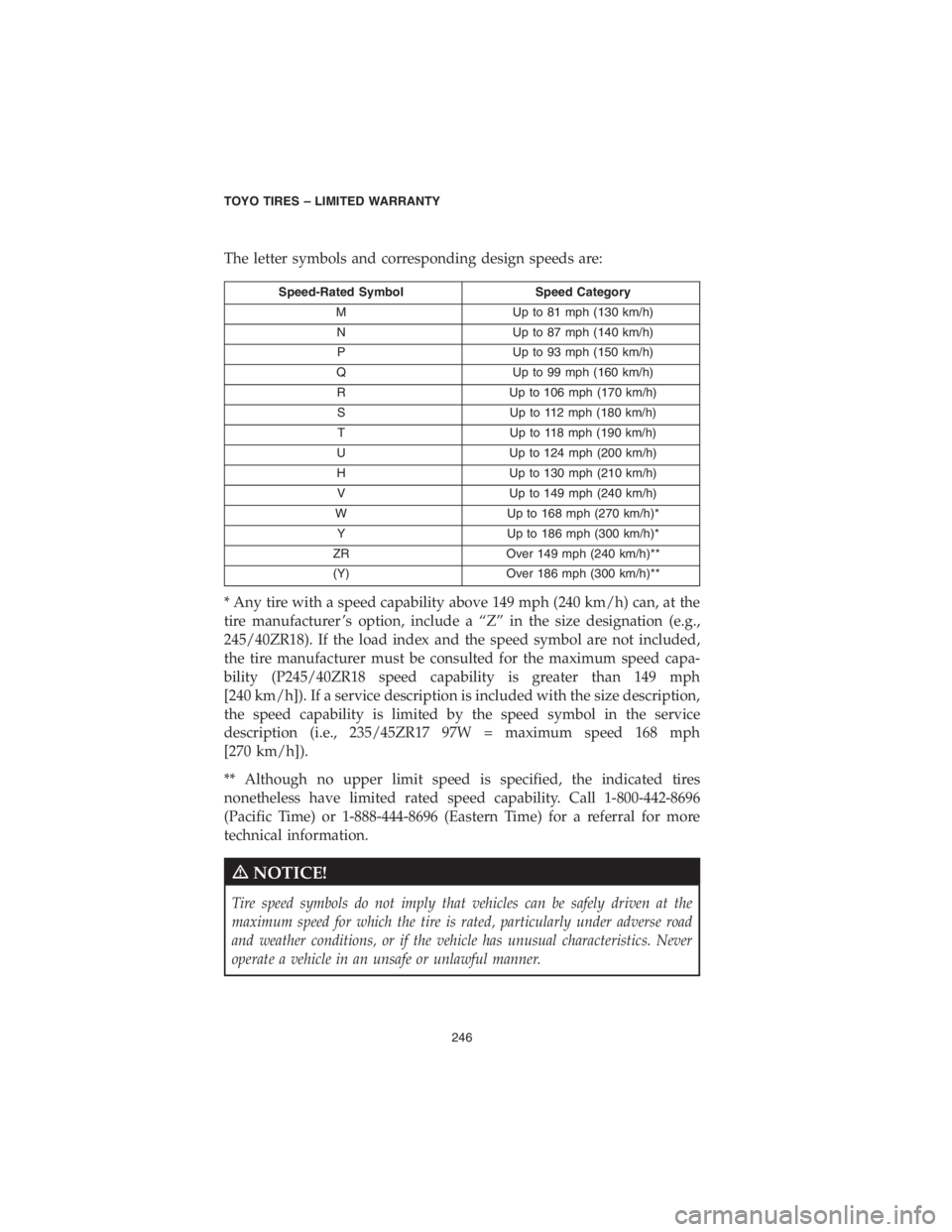CHRYSLER 300 2018 Vehicle Warranty The letter symbols and corresponding design speeds are:
Speed-Rated Symbol Speed Category
M Up to 81 mph (130 km/h)
N Up to 87 mph (140 km/h)
P Up to 93 mph (150 km/h)
Q Up to 99 mph (160 km/h)
R Up t CHRYSLER 300 2018 Vehicle Warranty The letter symbols and corresponding design speeds are:
Speed-Rated Symbol Speed Category
M Up to 81 mph (130 km/h)
N Up to 87 mph (140 km/h)
P Up to 93 mph (150 km/h)
Q Up to 99 mph (160 km/h)
R Up t