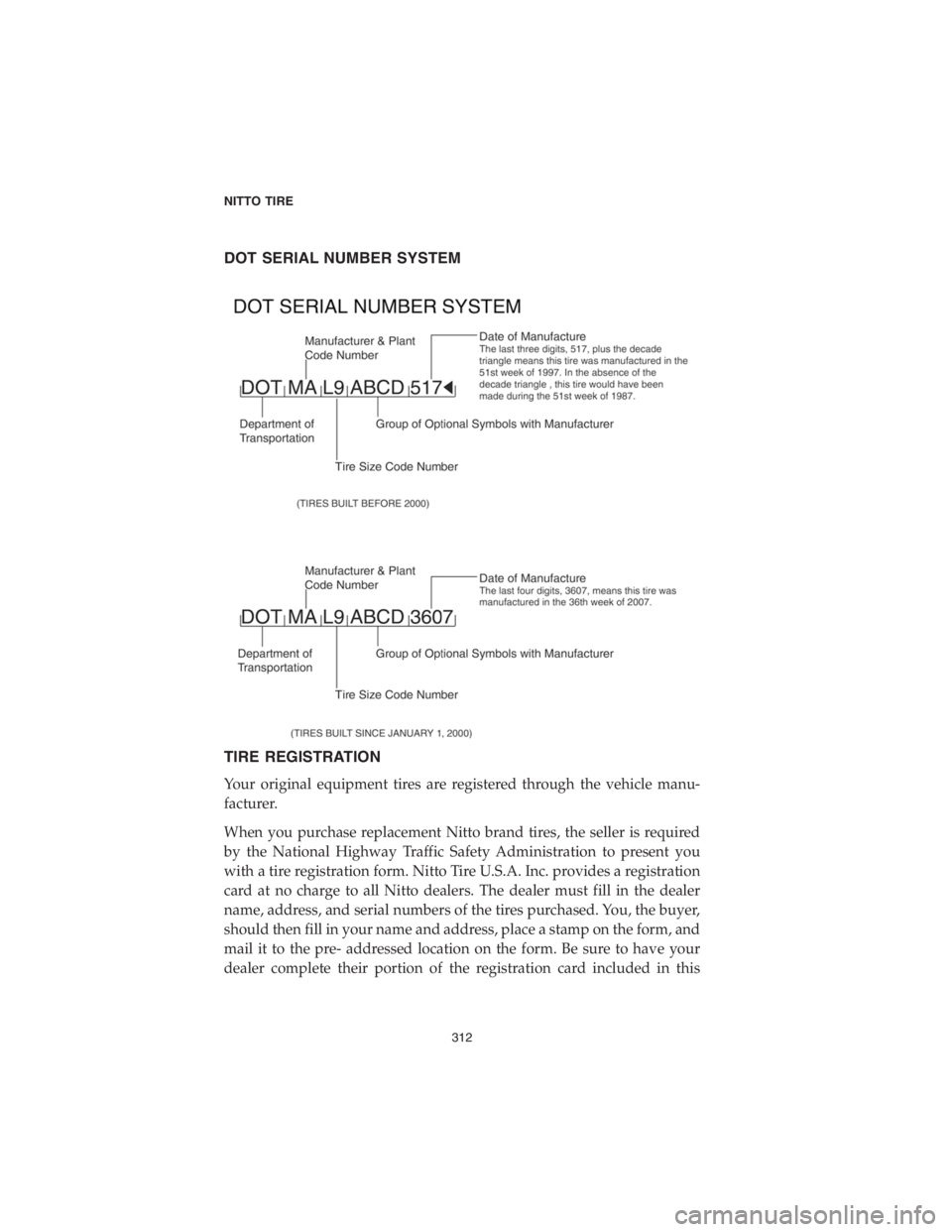CHRYSLER 300 2018  Vehicle Warranty DOT SERIAL NUMBER SYSTEM
TIRE REGISTRATION
Your original equipment tires are registered through the vehicle manu-
facturer.
When you purchase replacement Nitto brand tires, the seller is required
by t