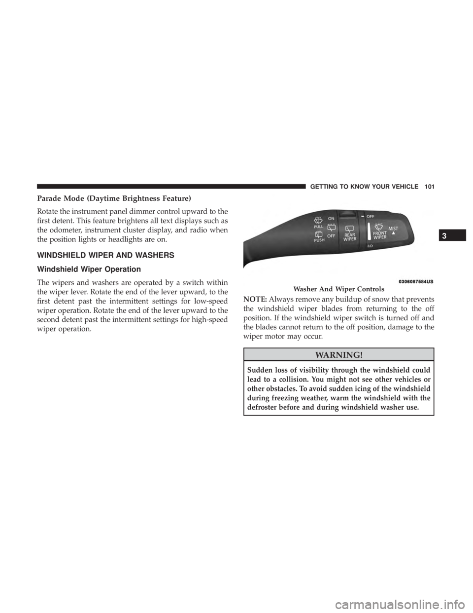CHRYSLER PACIFICA 2018 Owners Manual Parade Mode (Daytime Brightness Feature)
Rotate the instrument panel dimmer control upward to the
first detent. This feature brightens all text displays such as
the odometer, instrument cluster displa CHRYSLER PACIFICA 2018 Owners Manual Parade Mode (Daytime Brightness Feature)
Rotate the instrument panel dimmer control upward to the
first detent. This feature brightens all text displays such as
the odometer, instrument cluster displa