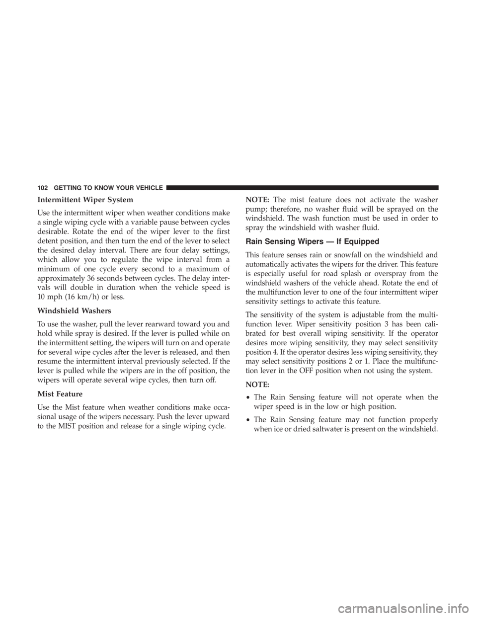 CHRYSLER PACIFICA 2018 Owners Manual Intermittent Wiper System
Use the intermittent wiper when weather conditions make
a single wiping cycle with a variable pause between cycles
desirable. Rotate the end of the wiper lever to the first
d CHRYSLER PACIFICA 2018 Owners Manual Intermittent Wiper System
Use the intermittent wiper when weather conditions make
a single wiping cycle with a variable pause between cycles
desirable. Rotate the end of the wiper lever to the first
d