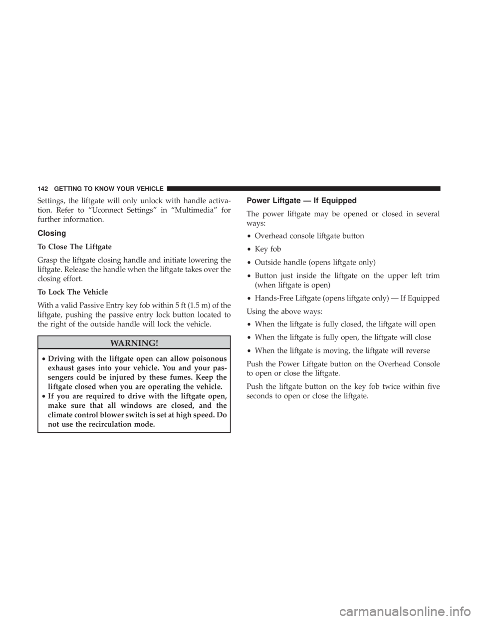 CHRYSLER PACIFICA 2018 Owners Manual Settings, the liftgate will only unlock with handle activa-
tion. Refer to “Uconnect Settings” in “Multimedia” for
further information.
Closing
To Close The Liftgate
Grasp the liftgate closing CHRYSLER PACIFICA 2018 Owners Manual Settings, the liftgate will only unlock with handle activa-
tion. Refer to “Uconnect Settings” in “Multimedia” for
further information.
Closing
To Close The Liftgate
Grasp the liftgate closing