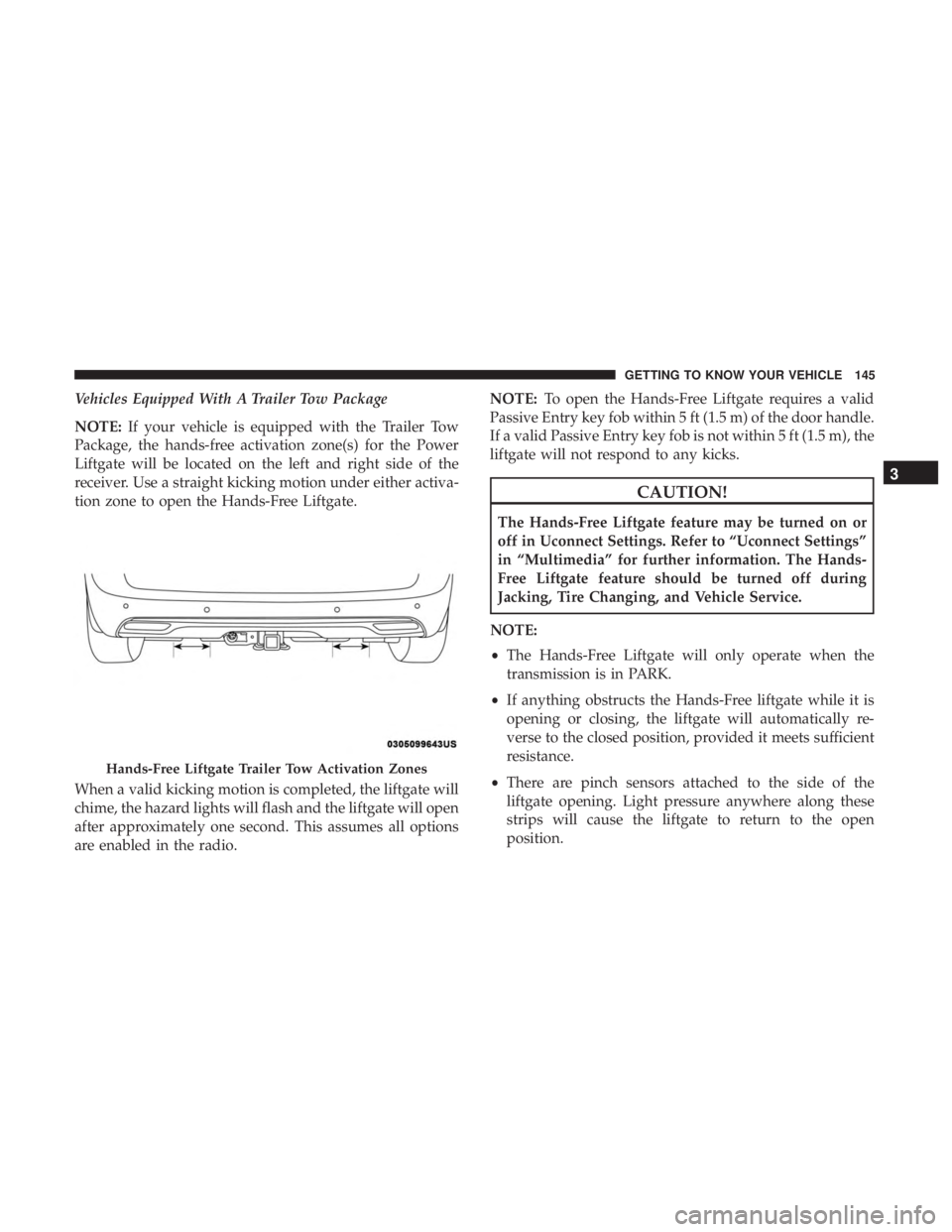 CHRYSLER PACIFICA 2018 Owners Manual Vehicles Equipped With A Trailer Tow Package
NOTE:If your vehicle is equipped with the Trailer Tow
Package, the hands-free activation zone(s) for the Power
Liftgate will be located on the left and rig CHRYSLER PACIFICA 2018 Owners Manual Vehicles Equipped With A Trailer Tow Package
NOTE:If your vehicle is equipped with the Trailer Tow
Package, the hands-free activation zone(s) for the Power
Liftgate will be located on the left and rig