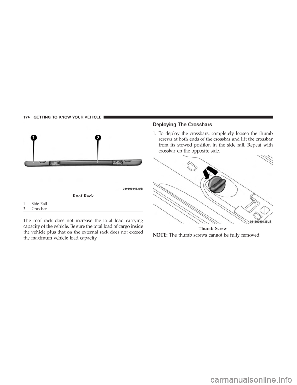 CHRYSLER PACIFICA 2018  Owners Manual The roof rack does not increase the total load carrying
capacity of the vehicle. Be sure the total load of cargo inside
the vehicle plus that on the external rack does not exceed
the maximum vehicle l