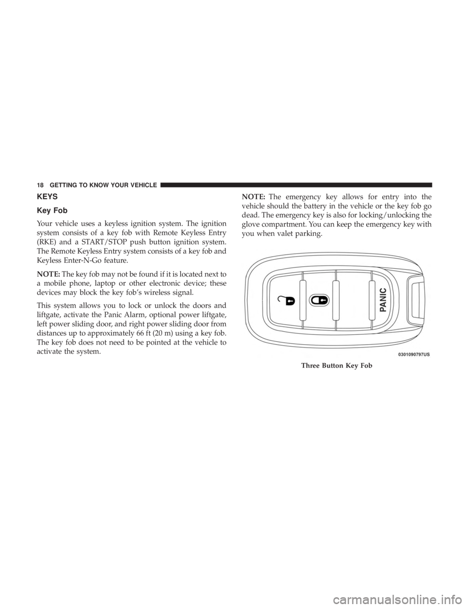 CHRYSLER PACIFICA 2018  Owners Manual KEYS
Key Fob
Your vehicle uses a keyless ignition system. The ignition
system consists of a key fob with Remote Keyless Entry
(RKE) and a START/STOP push button ignition system.
The Remote Keyless Ent