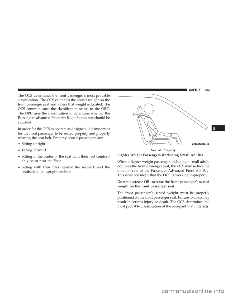 CHRYSLER PACIFICA 2018 Owners Manual The OCS determines the front passenger ’s most probable
classification. The OCS estimates the seated weight on the
front passenger seat and where that weight is located. The
OCS communicates the cla CHRYSLER PACIFICA 2018 Owners Manual The OCS determines the front passenger ’s most probable
classification. The OCS estimates the seated weight on the
front passenger seat and where that weight is located. The
OCS communicates the cla