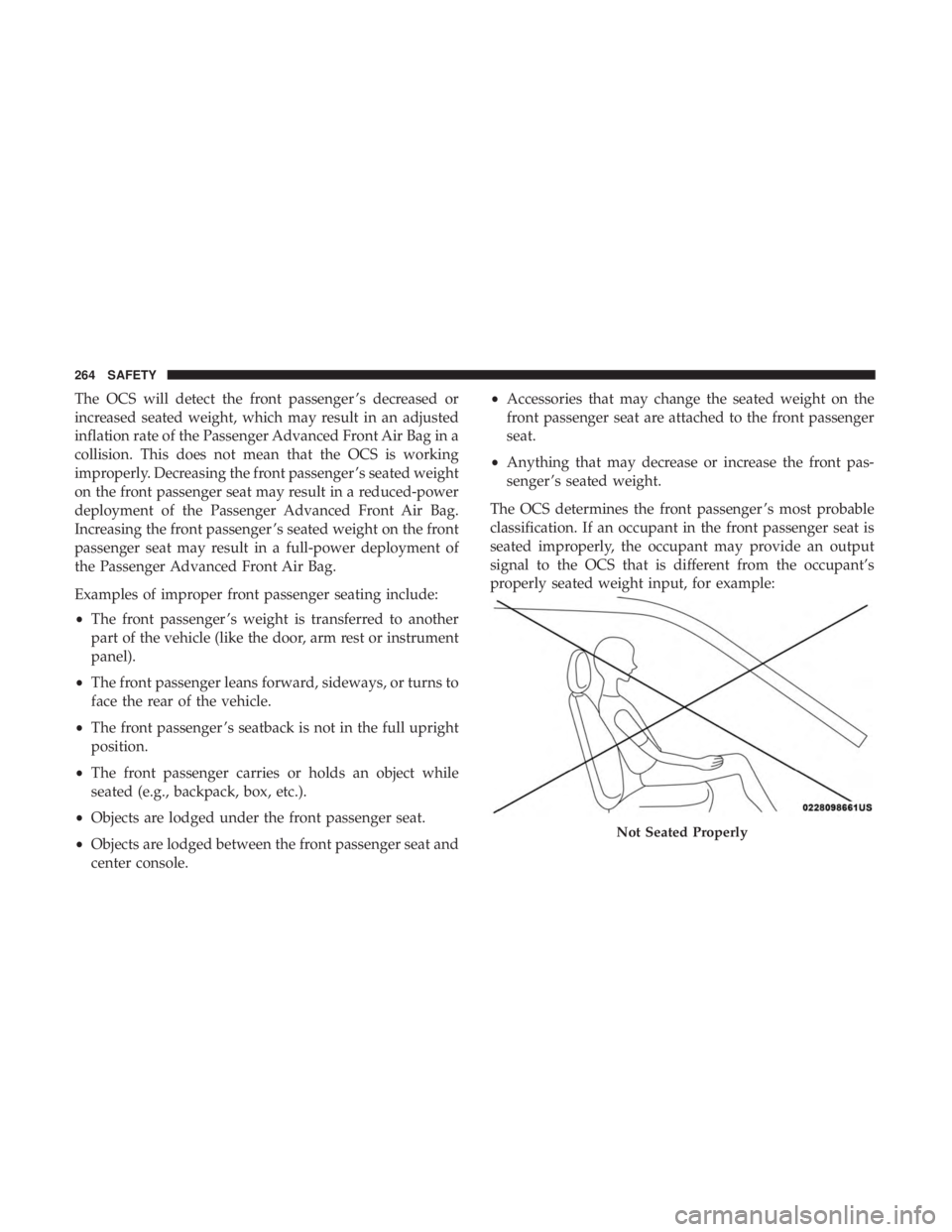 CHRYSLER PACIFICA 2018 Owners Manual The OCS will detect the front passenger ’s decreased or
increased seated weight, which may result in an adjusted
inflation rate of the Passenger Advanced Front Air Bag in a
collision. This does not CHRYSLER PACIFICA 2018 Owners Manual The OCS will detect the front passenger ’s decreased or
increased seated weight, which may result in an adjusted
inflation rate of the Passenger Advanced Front Air Bag in a
collision. This does not