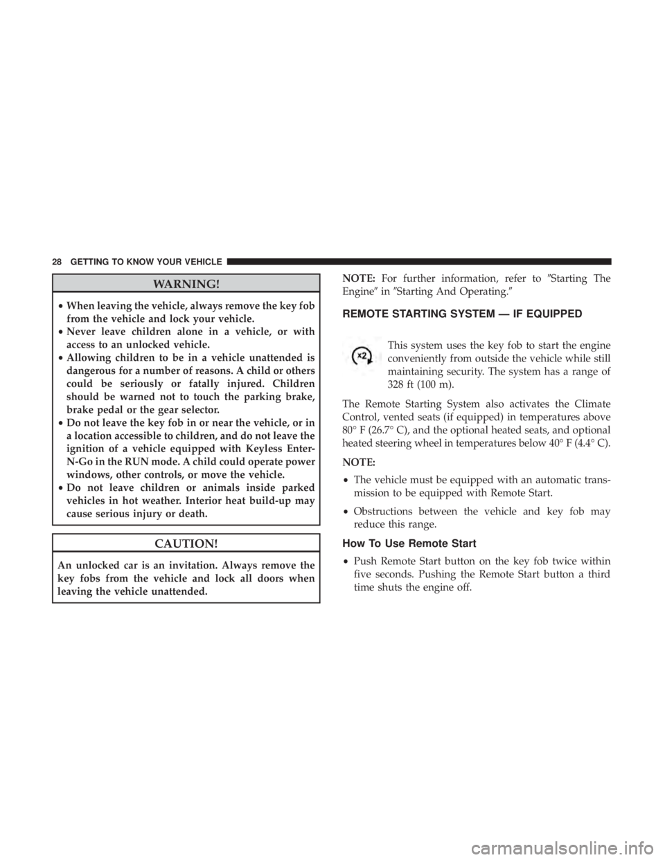 CHRYSLER PACIFICA 2018 Owners Manual WARNING!
•When leaving the vehicle, always remove the key fob
from the vehicle and lock your vehicle.
• Never leave children alone in a vehicle, or with
access to an unlocked vehicle.
• Allowing CHRYSLER PACIFICA 2018 Owners Manual WARNING!
•When leaving the vehicle, always remove the key fob
from the vehicle and lock your vehicle.
• Never leave children alone in a vehicle, or with
access to an unlocked vehicle.
• Allowing
