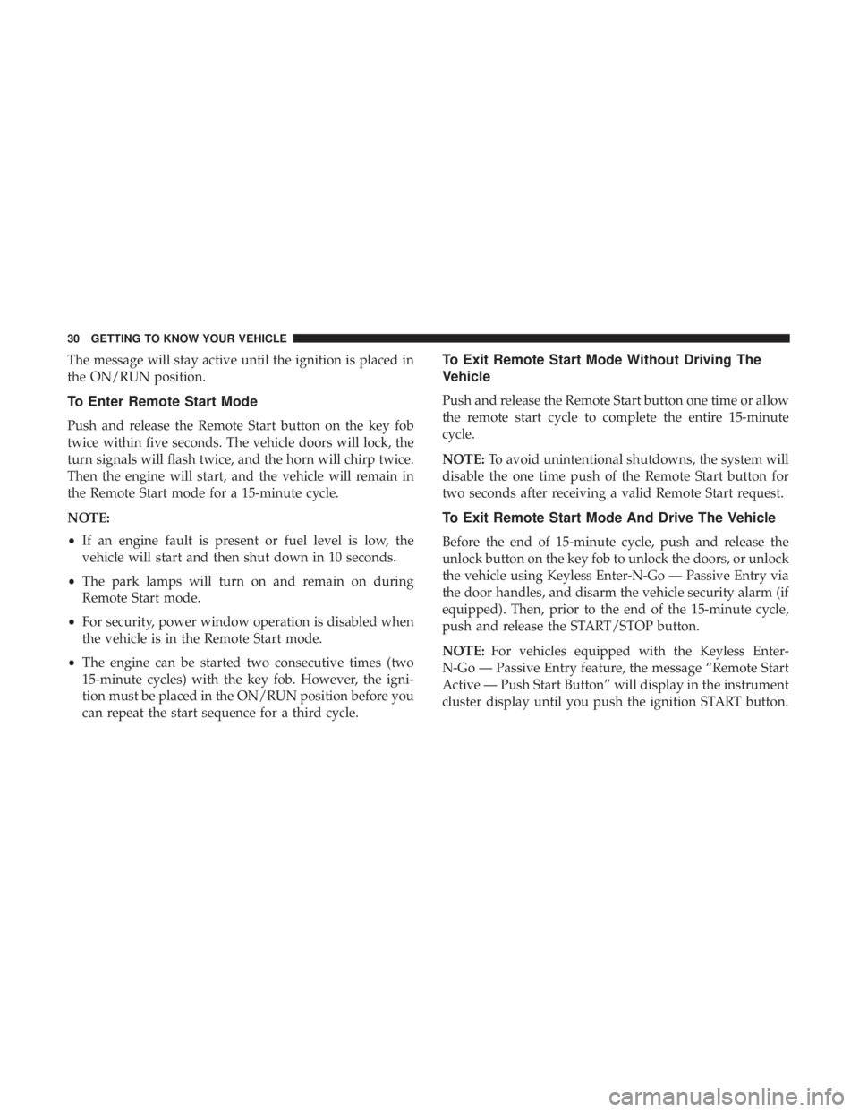 CHRYSLER PACIFICA 2018 Owners Manual The message will stay active until the ignition is placed in
the ON/RUN position.
To Enter Remote Start Mode
Push and release the Remote Start button on the key fob
twice within five seconds. The vehi CHRYSLER PACIFICA 2018 Owners Manual The message will stay active until the ignition is placed in
the ON/RUN position.
To Enter Remote Start Mode
Push and release the Remote Start button on the key fob
twice within five seconds. The vehi