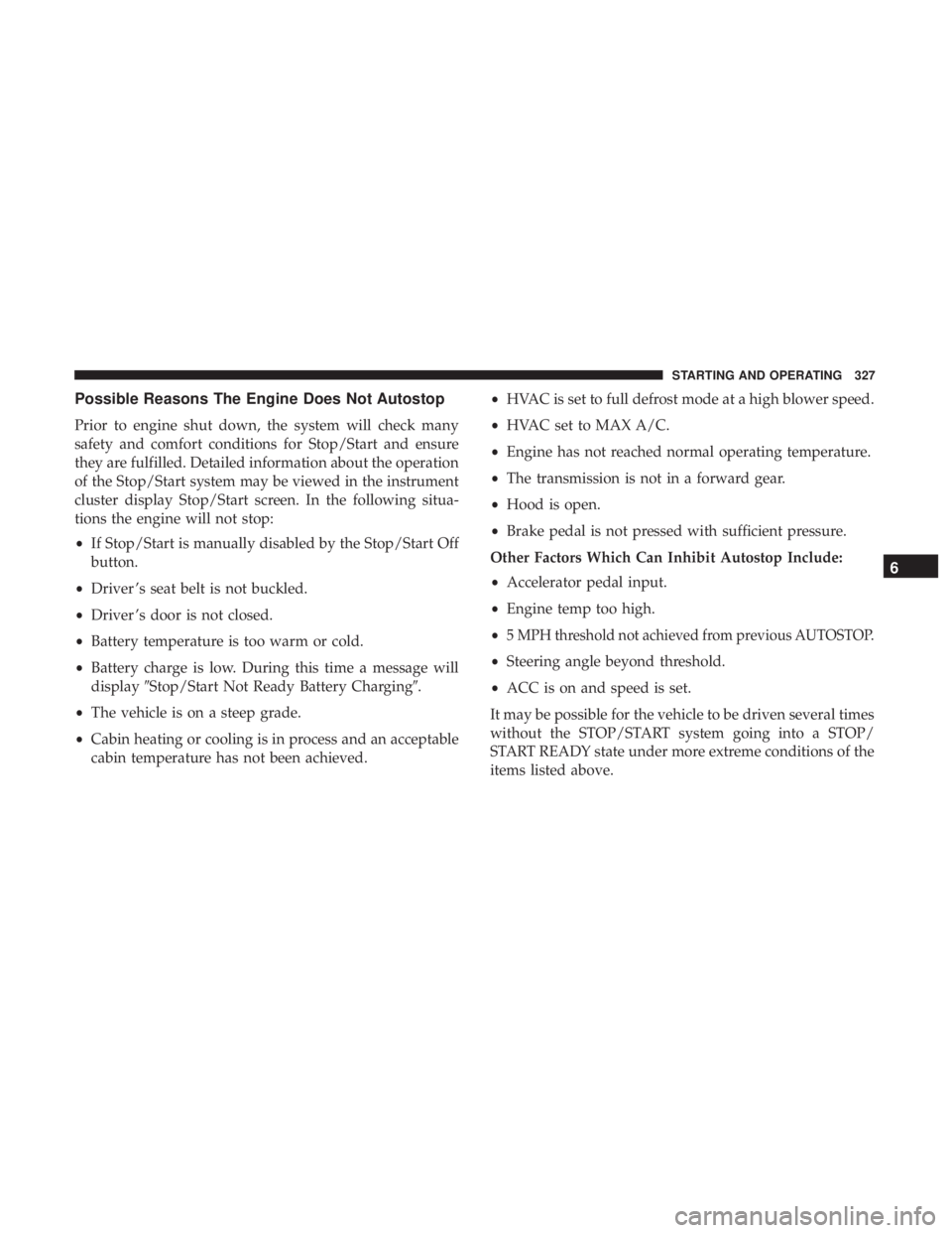 CHRYSLER PACIFICA 2018 Owners Manual Possible Reasons The Engine Does Not Autostop
Prior to engine shut down, the system will check many
safety and comfort conditions for Stop/Start and ensure
they are fulfilled. Detailed information abo CHRYSLER PACIFICA 2018 Owners Manual Possible Reasons The Engine Does Not Autostop
Prior to engine shut down, the system will check many
safety and comfort conditions for Stop/Start and ensure
they are fulfilled. Detailed information abo