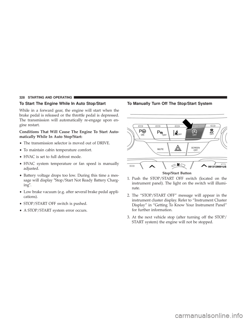 CHRYSLER PACIFICA 2018 Owners Manual To Start The Engine While In Auto Stop/Start
While in a forward gear, the engine will start when the
brake pedal is released or the throttle pedal is depressed.
The transmission will automatically re- CHRYSLER PACIFICA 2018 Owners Manual To Start The Engine While In Auto Stop/Start
While in a forward gear, the engine will start when the
brake pedal is released or the throttle pedal is depressed.
The transmission will automatically re-