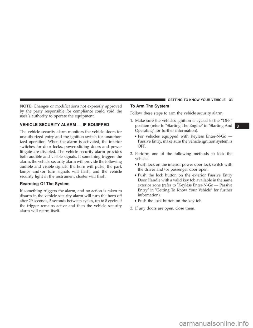 CHRYSLER PACIFICA 2018 Owners Manual NOTE:Changes or modifications not expressly approved
by the party responsible for compliance could void the
user ’s authority to operate the equipment.
VEHICLE SECURITY ALARM — IF EQUIPPED
The veh CHRYSLER PACIFICA 2018 Owners Manual NOTE:Changes or modifications not expressly approved
by the party responsible for compliance could void the
user ’s authority to operate the equipment.
VEHICLE SECURITY ALARM — IF EQUIPPED
The veh