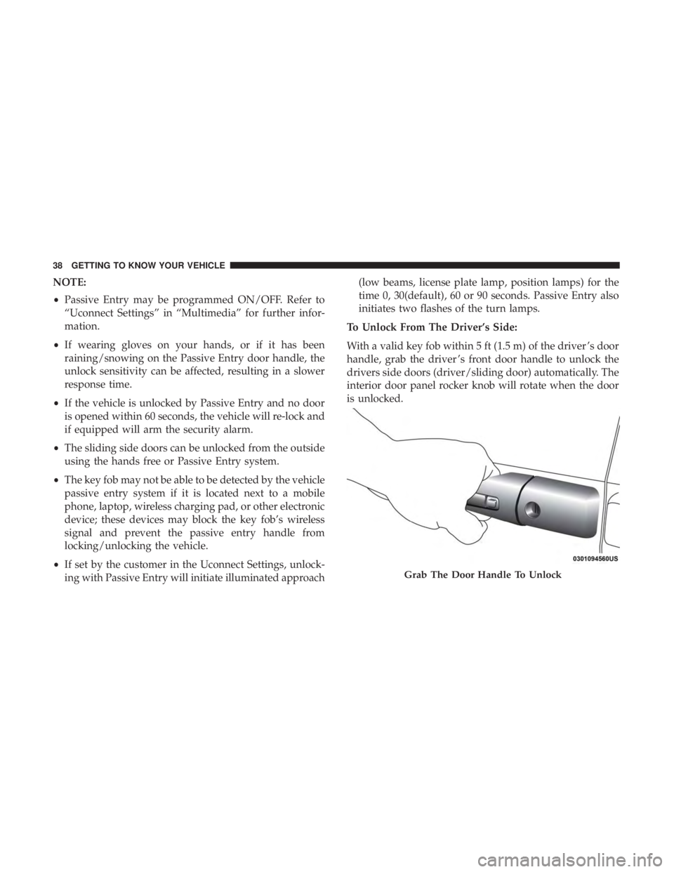 CHRYSLER PACIFICA 2018 Owners Guide NOTE:
•Passive Entry may be programmed ON/OFF. Refer to
“Uconnect Settings” in “Multimedia” for further infor-
mation.
• If wearing gloves on your hands, or if it has been
raining/snowing CHRYSLER PACIFICA 2018 Owners Guide NOTE:
•Passive Entry may be programmed ON/OFF. Refer to
“Uconnect Settings” in “Multimedia” for further infor-
mation.
• If wearing gloves on your hands, or if it has been
raining/snowing