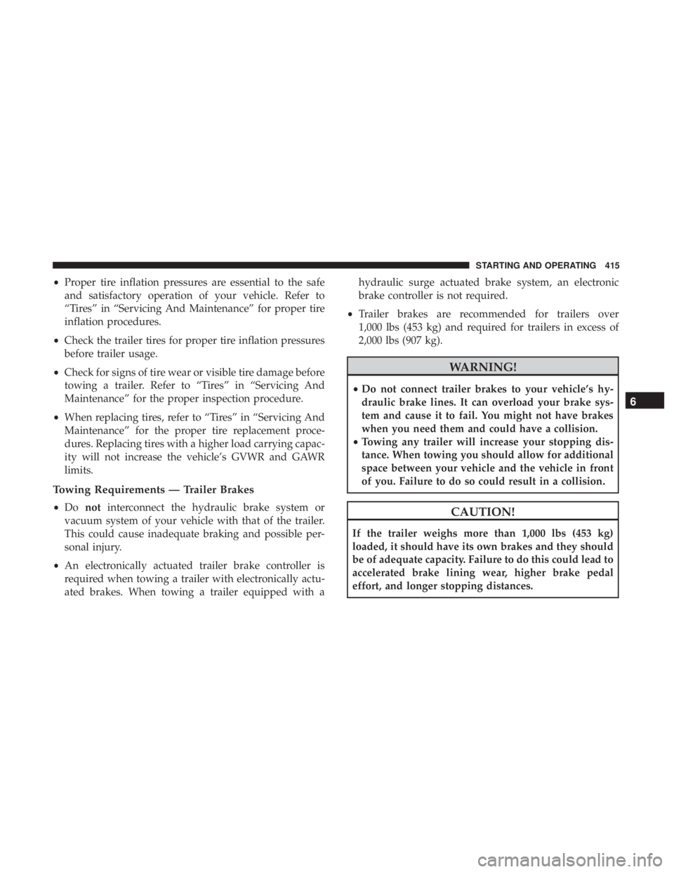 CHRYSLER PACIFICA 2018 Owners Manual •Proper tire inflation pressures are essential to the safe
and satisfactory operation of your vehicle. Refer to
“Tires” in “Servicing And Maintenance” for proper tire
inflation procedures.
CHRYSLER PACIFICA 2018 Owners Manual •Proper tire inflation pressures are essential to the safe
and satisfactory operation of your vehicle. Refer to
“Tires” in “Servicing And Maintenance” for proper tire
inflation procedures.