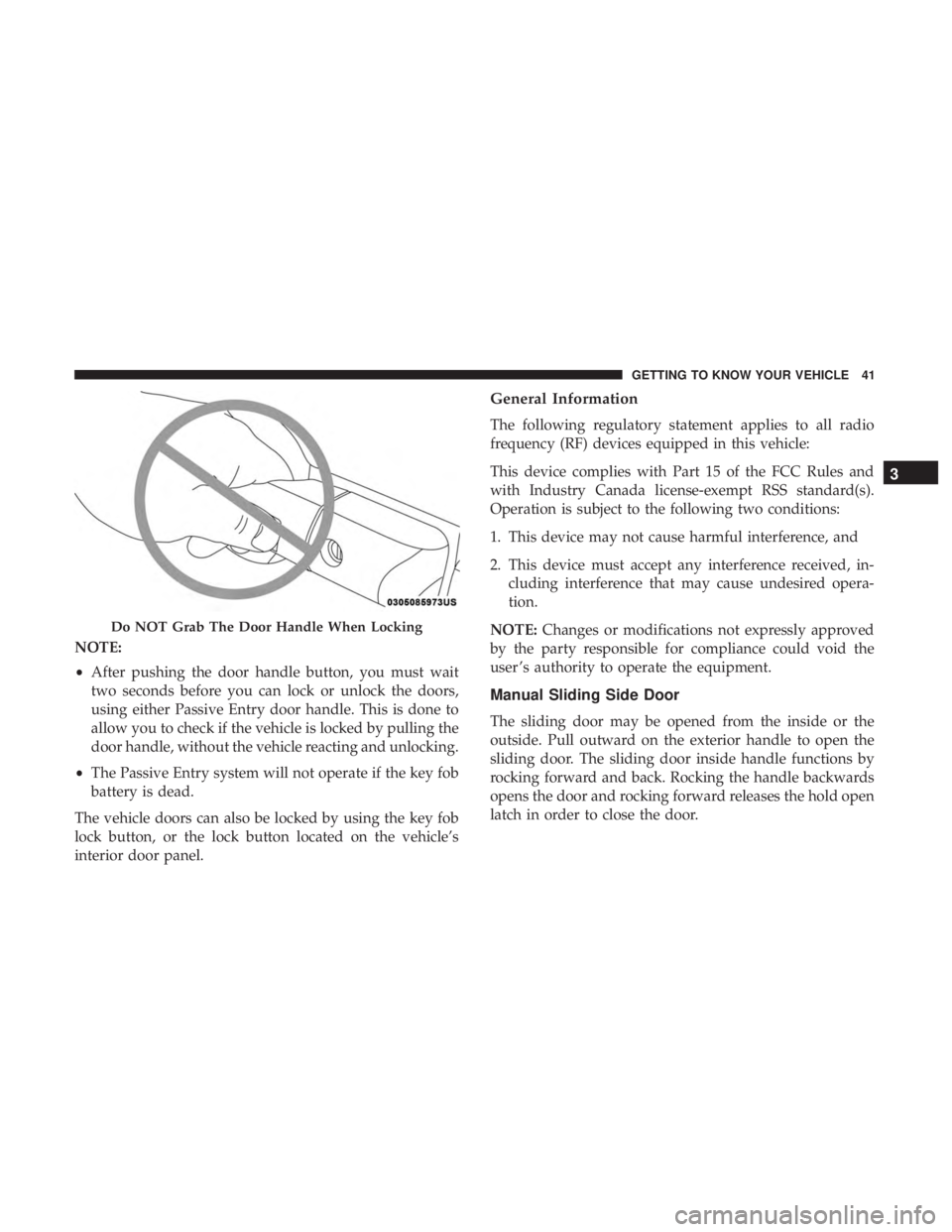 CHRYSLER PACIFICA 2018 Service Manual NOTE:
•After pushing the door handle button, you must wait
two seconds before you can lock or unlock the doors,
using either Passive Entry door handle. This is done to
allow you to check if the vehi CHRYSLER PACIFICA 2018 Service Manual NOTE:
•After pushing the door handle button, you must wait
two seconds before you can lock or unlock the doors,
using either Passive Entry door handle. This is done to
allow you to check if the vehi
