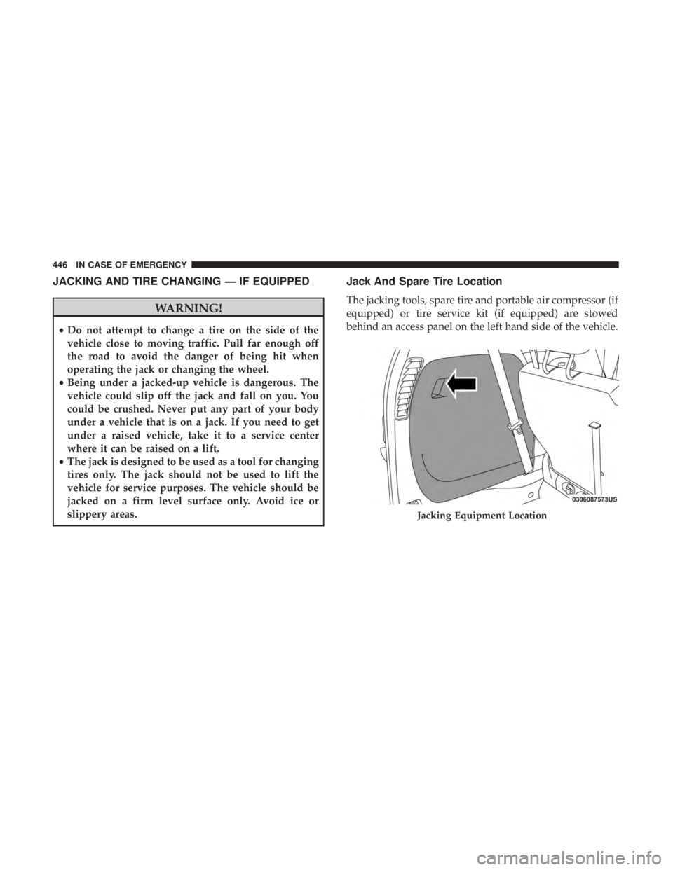 CHRYSLER PACIFICA 2018 Owners Manual JACKING AND TIRE CHANGING — IF EQUIPPED
WARNING!
•Do not attempt to change a tire on the side of the
vehicle close to moving traffic. Pull far enough off
the road to avoid the danger of being hit CHRYSLER PACIFICA 2018 Owners Manual JACKING AND TIRE CHANGING — IF EQUIPPED
WARNING!
•Do not attempt to change a tire on the side of the
vehicle close to moving traffic. Pull far enough off
the road to avoid the danger of being hit