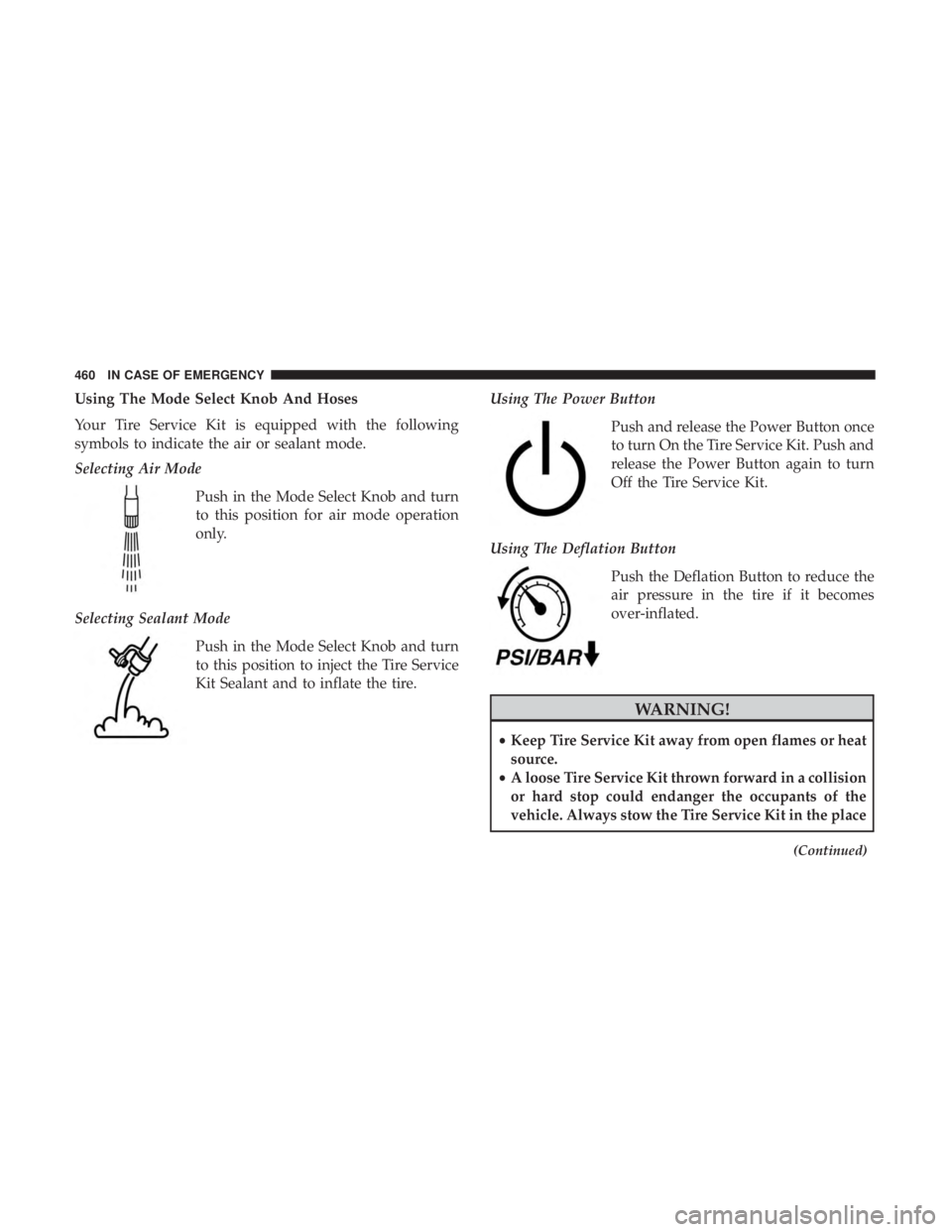CHRYSLER PACIFICA 2018 Owners Manual Using The Mode Select Knob And Hoses
Your Tire Service Kit is equipped with the following
symbols to indicate the air or sealant mode.
Selecting Air ModePush in the Mode Select Knob and turn
to this p CHRYSLER PACIFICA 2018 Owners Manual Using The Mode Select Knob And Hoses
Your Tire Service Kit is equipped with the following
symbols to indicate the air or sealant mode.
Selecting Air ModePush in the Mode Select Knob and turn
to this p
