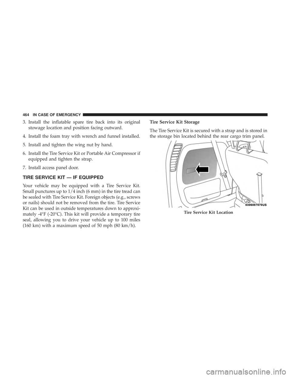 CHRYSLER PACIFICA 2018 Owners Manual 3. Install the inflatable spare tire back into its originalstowage location and position facing outward.
4. Install the foam tray with wrench and funnel installed.
5. Install and tighten the wing nut CHRYSLER PACIFICA 2018 Owners Manual 3. Install the inflatable spare tire back into its originalstowage location and position facing outward.
4. Install the foam tray with wrench and funnel installed.
5. Install and tighten the wing nut