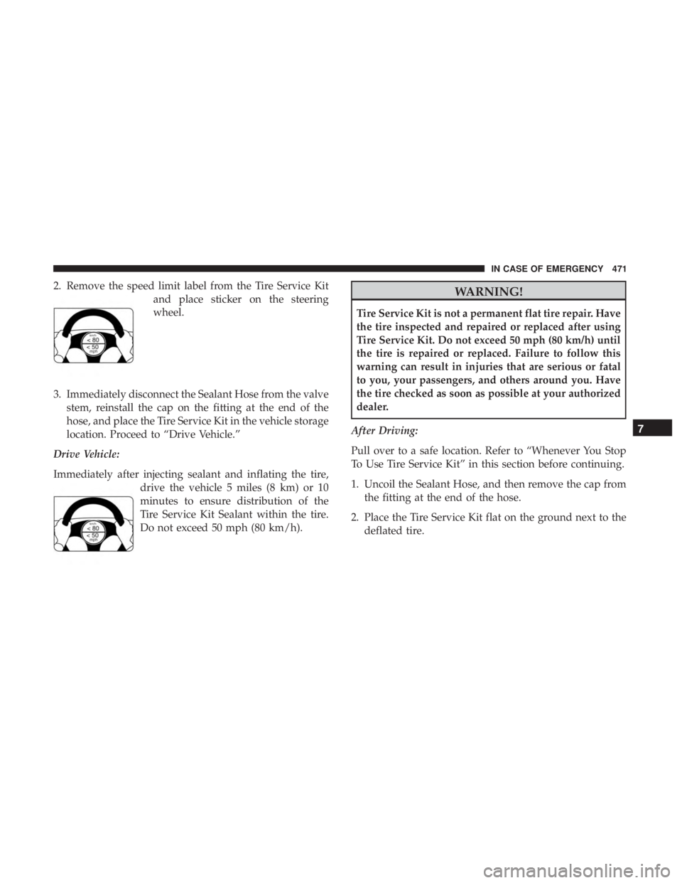 CHRYSLER PACIFICA 2018 Owners Manual 2. Remove the speed limit label from the Tire Service Kitand place sticker on the steering
wheel.
3. Immediately disconnect the Sealant Hose from the valve stem, reinstall the cap on the fitting at th CHRYSLER PACIFICA 2018 Owners Manual 2. Remove the speed limit label from the Tire Service Kitand place sticker on the steering
wheel.
3. Immediately disconnect the Sealant Hose from the valve stem, reinstall the cap on the fitting at th