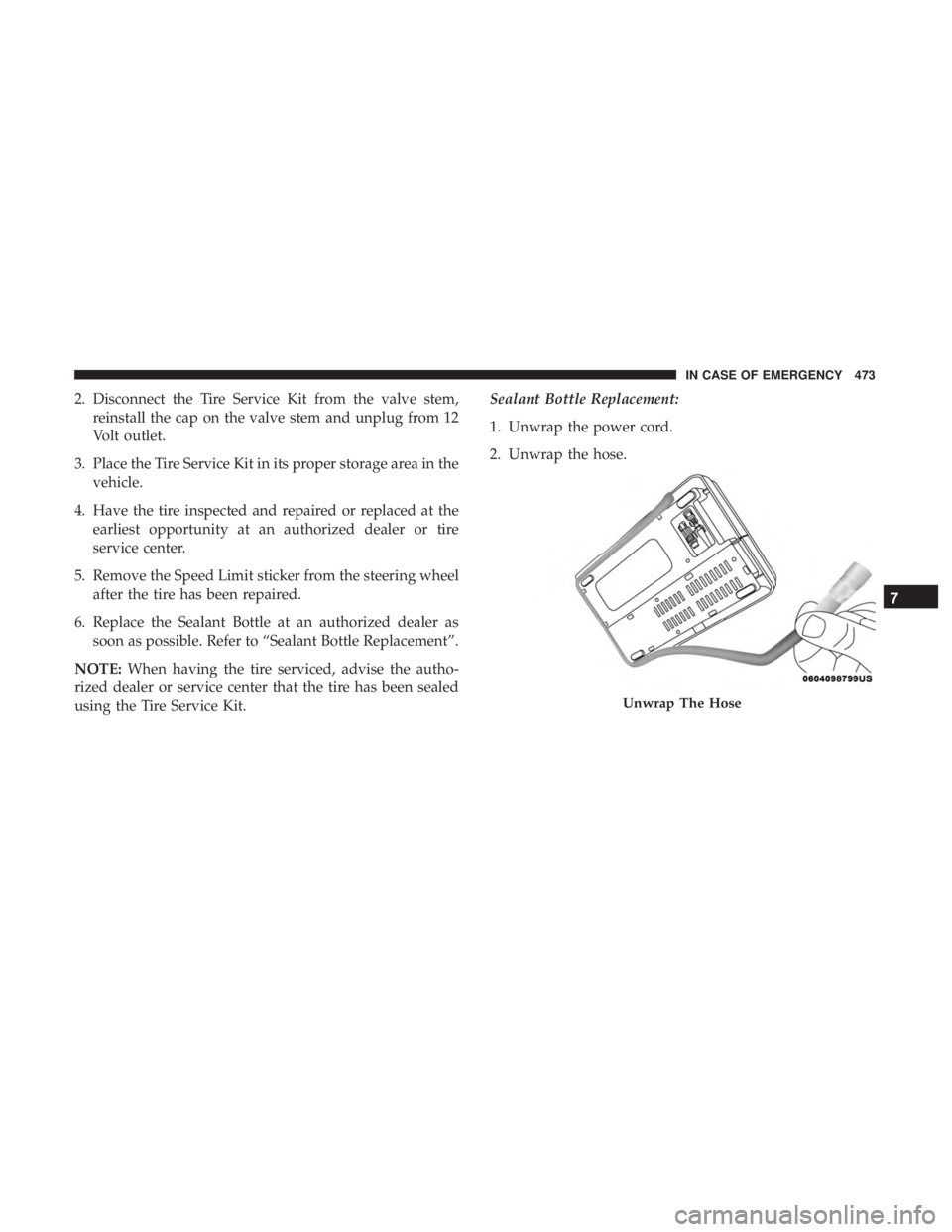 CHRYSLER PACIFICA 2018 Owners Manual 2. Disconnect the Tire Service Kit from the valve stem,reinstall the cap on the valve stem and unplug from 12
Volt outlet.
3. Place the Tire Service Kit in its proper storage area in the vehicle.
4. H CHRYSLER PACIFICA 2018 Owners Manual 2. Disconnect the Tire Service Kit from the valve stem,reinstall the cap on the valve stem and unplug from 12
Volt outlet.
3. Place the Tire Service Kit in its proper storage area in the vehicle.
4. H