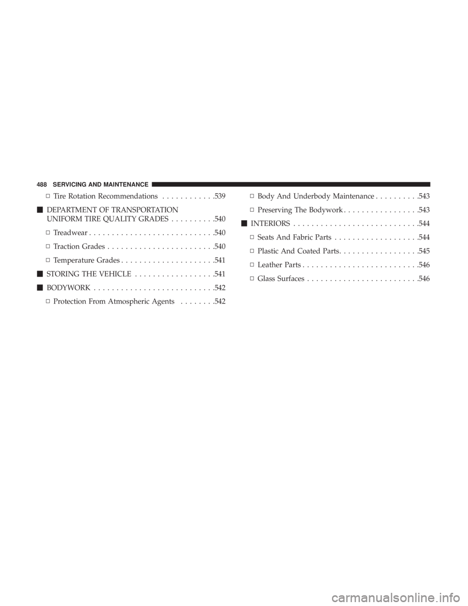 CHRYSLER PACIFICA 2018  Owners Manual ▫Tire Rotation Recommendations ............539
 DEPARTMENT OF TRANSPORTATION
UNIFORM TIRE QUALITY GRADES ..........540
▫ Treadwear ............................540
▫ Traction Grades ............