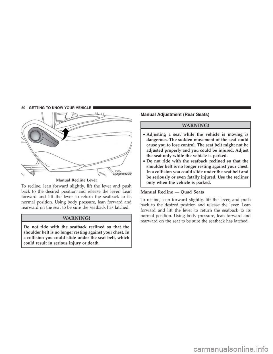 CHRYSLER PACIFICA 2018  Owners Manual To recline, lean forward slightly, lift the lever and push
back to the desired position and release the lever. Lean
forward and lift the lever to return the seatback to its
normal position. Using body