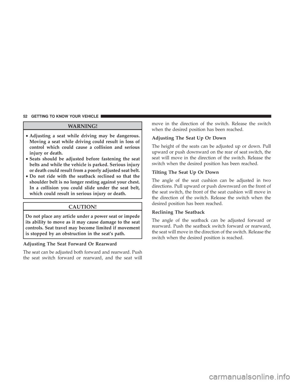 CHRYSLER PACIFICA 2018  Owners Manual WARNING!
•Adjusting a seat while driving may be dangerous.
Moving a seat while driving could result in loss of
control which could cause a collision and serious
injury or death.
• Seats should be 