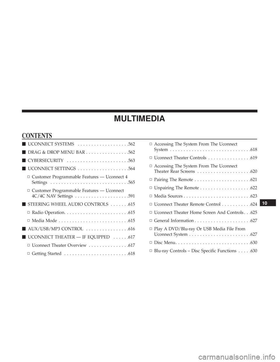 CHRYSLER PACIFICA 2018  Owners Manual MULTIMEDIA
CONTENTS
UCONNECT SYSTEMS ...................562
 DRAG & DROP MENU BAR ................562
 CYBERSECURITY .......................563
 UCONNECT SETTINGS ...................564
▫ Custom