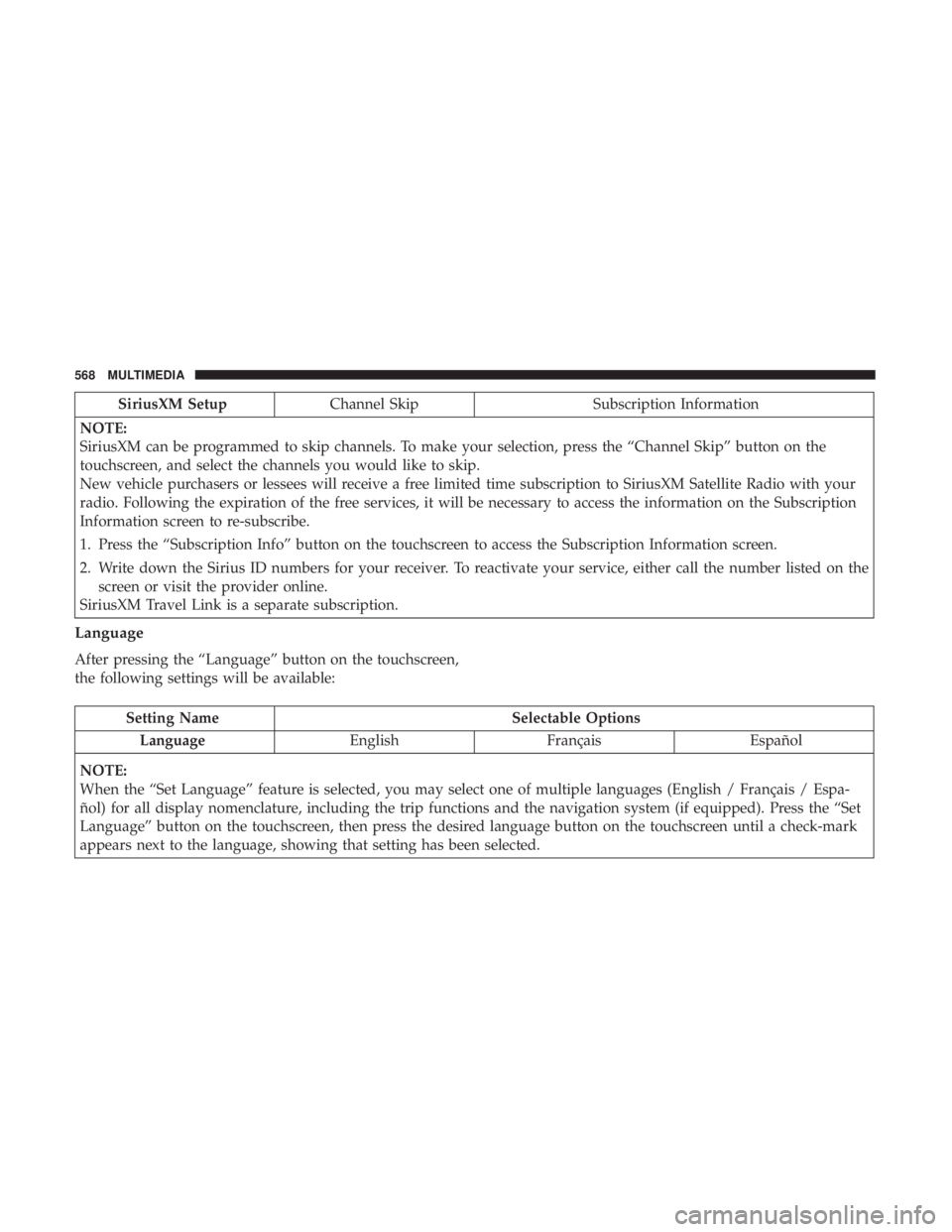 CHRYSLER PACIFICA 2018  Owners Manual SiriusXM SetupChannel Skip Subscription Information
NOTE:
SiriusXM can be programmed to skip channels. To make your selection, press the “Channel Skip” button on the
touchscreen, and select the ch