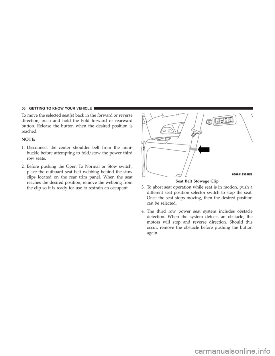 CHRYSLER PACIFICA 2018  Owners Manual To move the selected seat(s) back in the forward or reverse
direction, push and hold the Fold forward or rearward
button. Release the button when the desired position is
reached.
NOTE:
1. Disconnect t