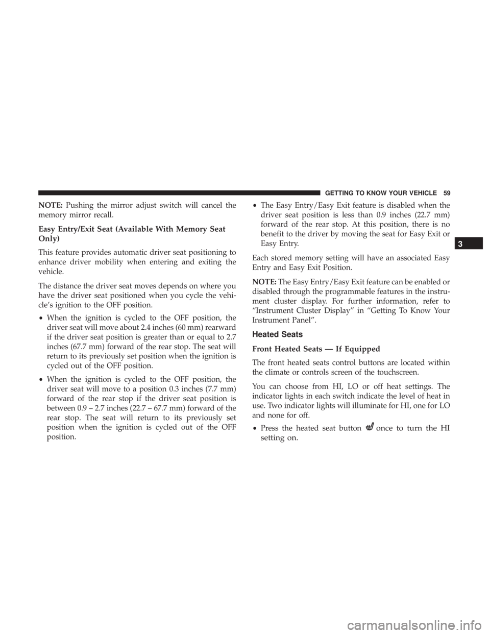 CHRYSLER PACIFICA 2018 Repair Manual NOTE:Pushing the mirror adjust switch will cancel the
memory mirror recall.
Easy Entry/Exit Seat (Available With Memory Seat
Only)
This feature provides automatic driver seat positioning to
enhance dr CHRYSLER PACIFICA 2018 Repair Manual NOTE:Pushing the mirror adjust switch will cancel the
memory mirror recall.
Easy Entry/Exit Seat (Available With Memory Seat
Only)
This feature provides automatic driver seat positioning to
enhance dr