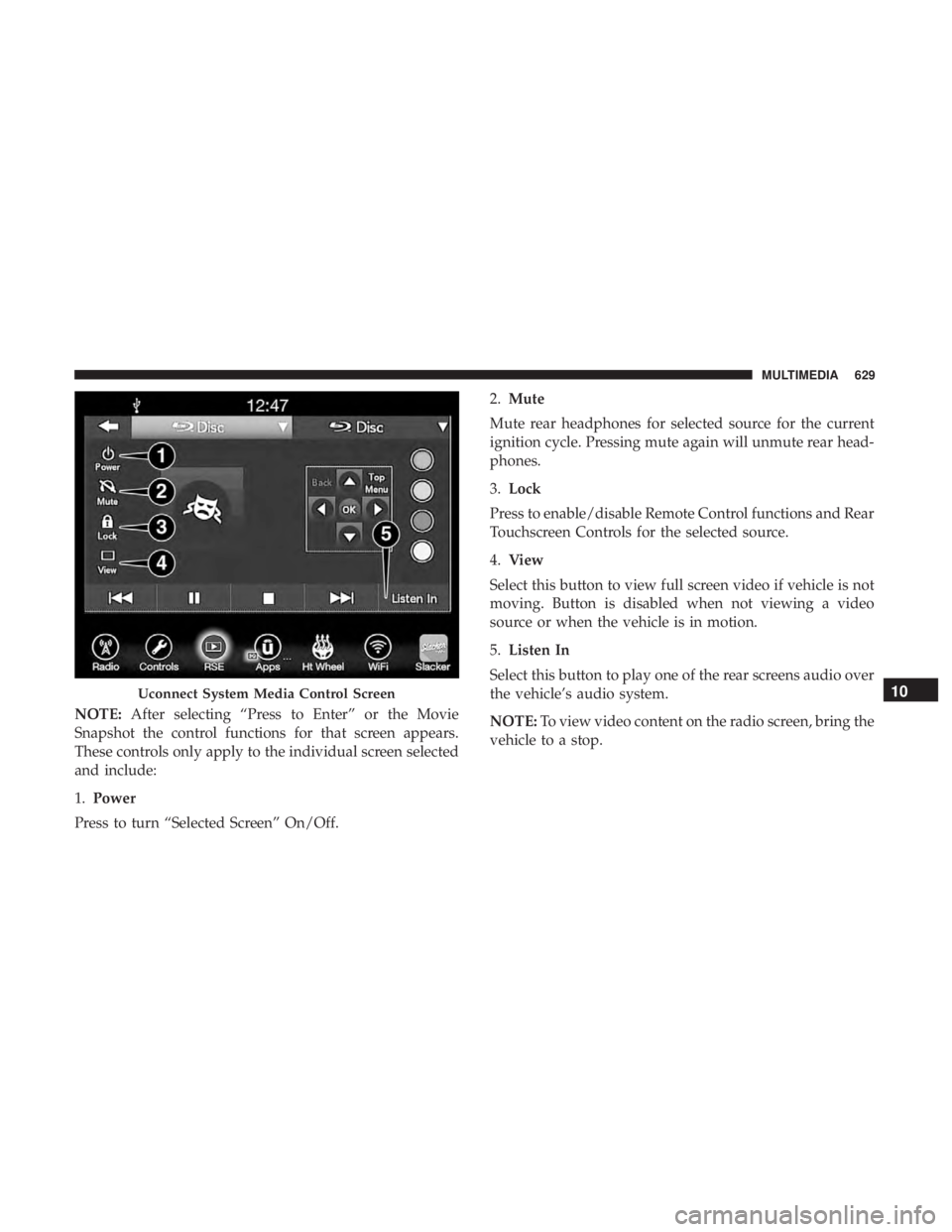 CHRYSLER PACIFICA 2018 Owners Manual NOTE:After selecting “Press to Enter” or the Movie
Snapshot the control functions for that screen appears.
These controls only apply to the individual screen selected
and include:
1. Power
Press t CHRYSLER PACIFICA 2018 Owners Manual NOTE:After selecting “Press to Enter” or the Movie
Snapshot the control functions for that screen appears.
These controls only apply to the individual screen selected
and include:
1. Power
Press t